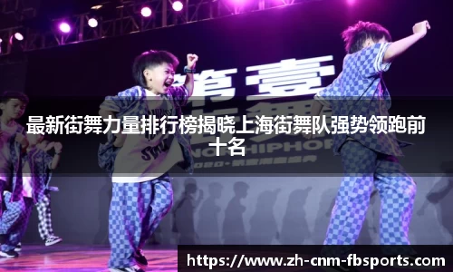 最新街舞力量排行榜揭晓上海街舞队强势领跑前十名